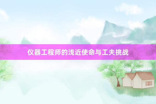 仪器工程师的浅近使命与工夫挑战